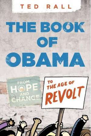 The Book of O(bama): From Hope and Change to the Age of Revolt de Ted Rall