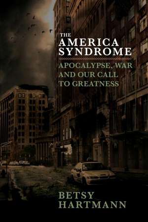 The American Syndrome: Apocalypse, War and Our Call to Greatness de Betty Hartmann