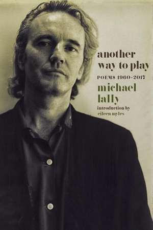 Another Way to Play: Poems 1960-2017 de Michael Lally