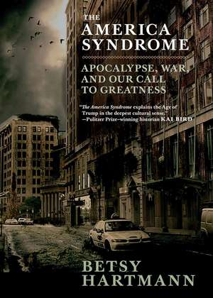 The America Syndrome: Apocalypse, War, and Our Call to Greatness de Betsy Hartmann