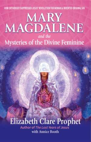 Mary Magdalene and the Mysteries of the Divine Feminine de Elizabeth Clare Prophet