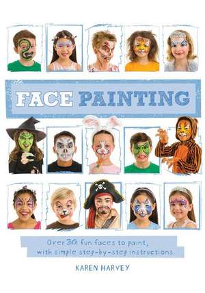 Face Painting: Over 30 Faces to Paint, with Simple Step-By-Step Instructions de Karen Harvey