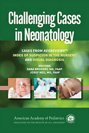 Challenging Cases in Neonatology: Cases from Neoreviews "index of Suspicion in the Nursery" and "visual Diagnosis" de Dara Brodsky