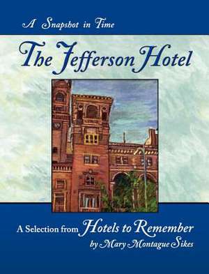 The Jefferson Hotel: A Snapshot in Time de Mary Montague Sikes