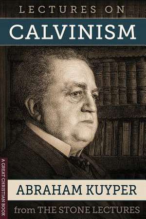 Lectures on Calvinism de Abraham Kuyper