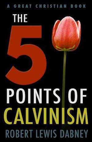 The Five Points of Calvinism de Robert Lewis Dabney