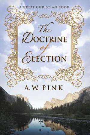 The Doctrine of Election de A. W. Pink