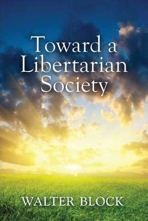 Toward a Libertarian Society de Walter Block