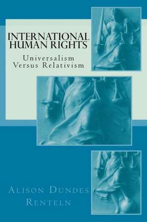 International Human Rights: Universalism Versus Relativism de Renteln, Alison Dundes