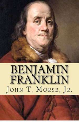 Benjamin Franklin: A Traveller's Report de John T. Morse Jr