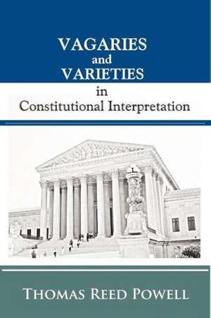 Vagaries and Varieties in Constitutional Interpretation: Or the Skimmer of the Seas de Thomas Reed Powell