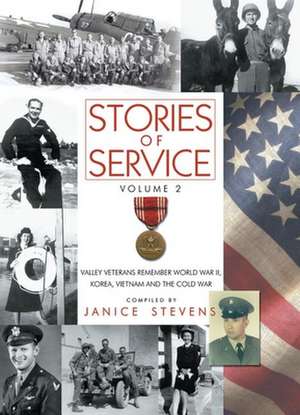 Stories of Service: Volume 2 -- Valley Veterans Remember World War II, Korea, Vietnam and the Cold War de Janice Stevens