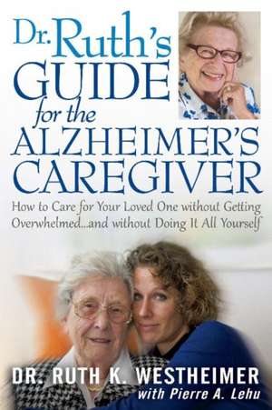 Dr Ruth's Guide for the Alzheimer's Caregiver: How to Care for Your Loved One without Getting Overwhelmedand without Doing It All Yourself de Dr. Ruth K. Westheimer