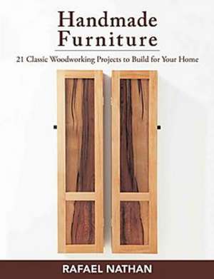 Handmade Furniture: 21 Classic Woodworking Projects to Build for Your Home de Rafael Nathan