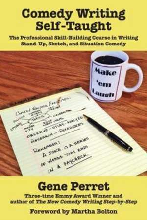 Comedy Writing Self-Taught: The Professional Skill-Building Course in Writing Stand-Up, Sketch, and Situation Comedy de Gene Perret