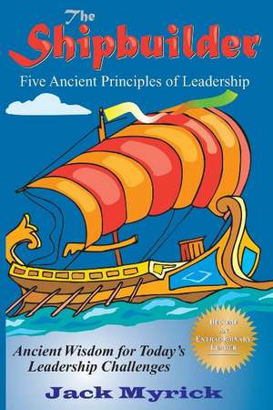 Shipbuilder: Five Ancient Principles of Leadership de Jack Myrick