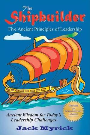 The Shipbuilder: Five Ancient Principles of Leadership de Jack Myrick