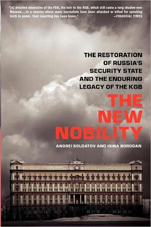 The New Nobility: The Restoration of Russia's Security State and the Enduring Legacy of the KGB de Andrei Soldatov