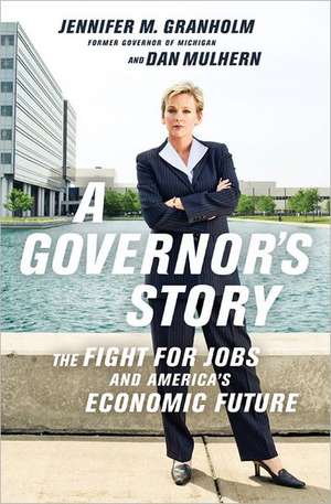 A Governor's Story: The Fight for Jobs and America's Economic Future de Jennifer Granholm