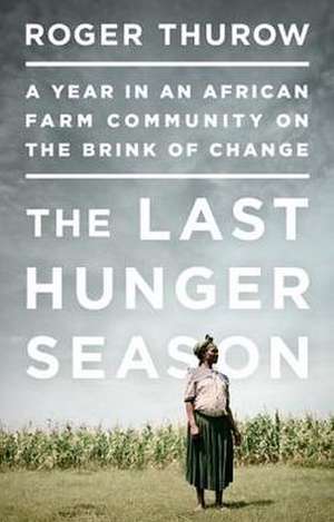 The Last Hunger Season: A Year in an African Farm Community on the Brink of Change de Roger Thurow