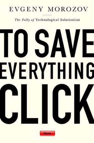 Morozov, E: To Save Everything, Click Here