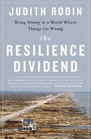 The Resilience Dividend: Being Strong in a World Where Things Go Wrong de Judith Rodin