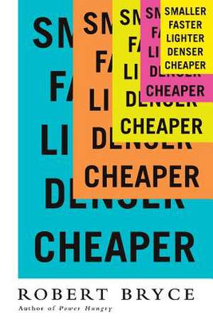 Smaller Faster Lighter Denser Cheaper (INTL ED): How Innovation Keeps Proving the Catastrophists Wrong de Robert Bryce