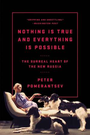 Nothing Is True and Everything Is Possible: The Surreal Heart of the New Russia de Peter Pomerantsev