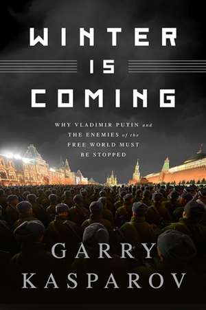 Winter Is Coming (INTL PB ED): Why Vladimir Putin and the Enemies of the Free World Must Be Stopped de Garry Kasparov