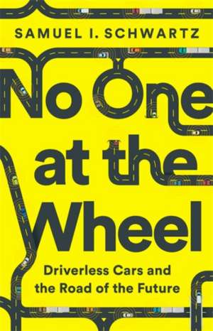 No One at the Wheel: Driverless Cars and the Road of the Future de Samuel I. Schwartz