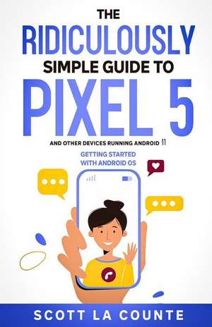 The Ridiculously Simple Guide to Pixel 5 (and Other Devices Running Android 11) de Scott La Counte