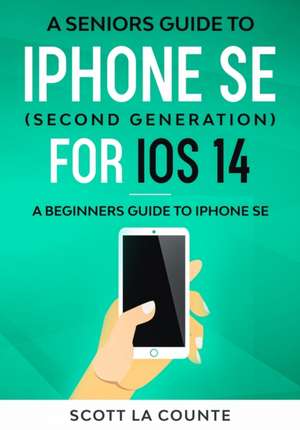 A Seniors Guide To iPhone SE (Second Generation) For iOS 14 de Scott La Counte