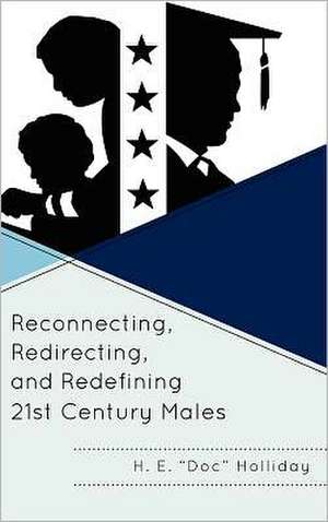 Reconnecting, Redirecting, and Redefining 21st Century Males de H. E. Holliday