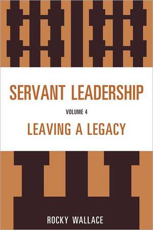 Servant Leadership, Volume 4 de Rocky Wallace