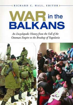 War in the Balkans: An Encyclopedic History from the Fall of the Ottoman Empire to the Breakup of Yugoslavia de Richard C. Hall