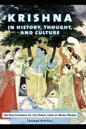 Krishna in History, Thought, and Culture: An Encyclopedia of the Hindu Lord of Many Names de Lavanya Vemsani