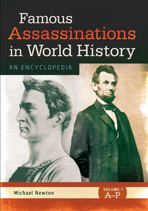 Famous Assassinations in World History: An Encyclopedia [2 volumes] de Michael Newton