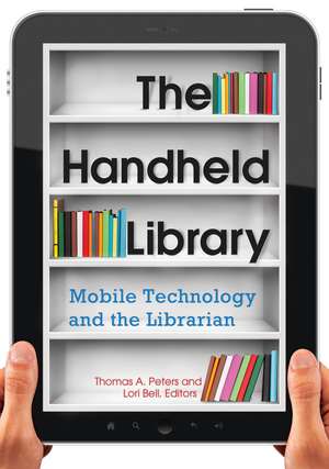 The Handheld Library: Mobile Technology and the Librarian de Thomas A. Peters