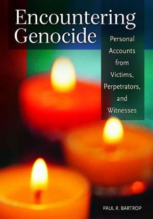 Encountering Genocide: Personal Accounts from Victims, Perpetrators, and Witnesses de Professor Paul R. Bartrop