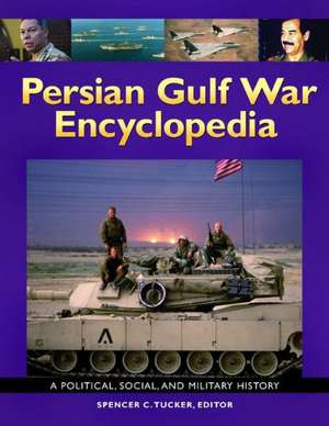 Persian Gulf War Encyclopedia: A Political, Social, and Military History de Spencer C. Tucker