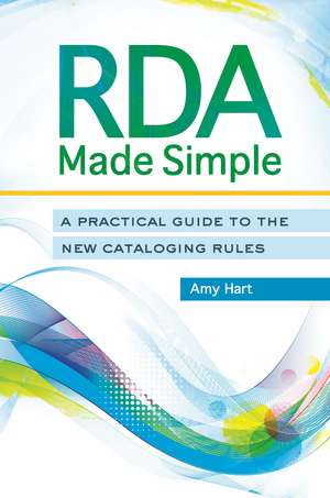 RDA Made Simple: A Practical Guide to the New Cataloging Rules de Amy Hart