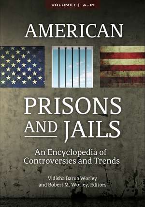 American Prisons and Jails: An Encyclopedia of Controversies and Trends [2 volumes] de Vidisha Barua Worley