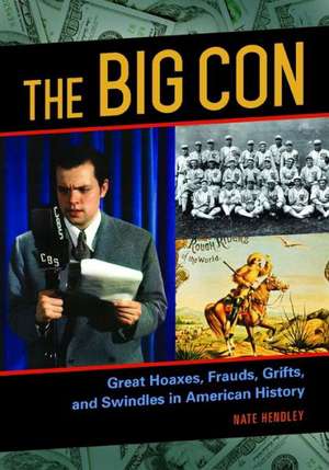 The Big Con: Great Hoaxes, Frauds, Grifts, and Swindles in American History de Nate Hendley