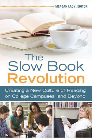 The Slow Book Revolution: Creating a New Culture of Reading on College Campuses and Beyond de Meagan Lacy