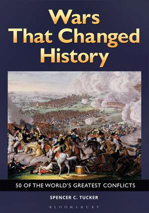 Wars That Changed History: 50 of the World's Greatest Conflicts de Spencer C. Tucker