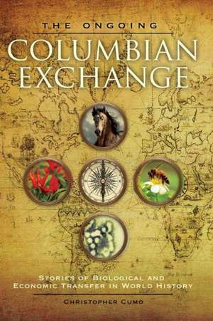 The Ongoing Columbian Exchange: Stories of Biological and Economic Transfer in World History de Christopher Cumo