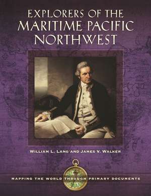 Explorers of the Maritime Pacific Northwest: Mapping the World through Primary Documents de William L. Lang Ph.D.