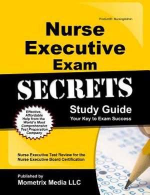 Nurse Executive Exam Secrets: Nurse Executive Test Review for the Nurse Executive Board Certification de Mometrix Media LLC