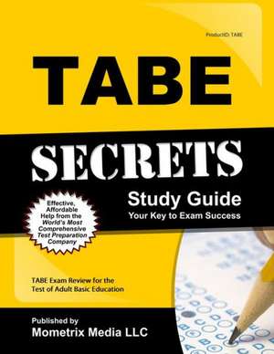 Tabe Secrets Study Guide: Tabe Exam Review for the Test of Adult Basic Education de Tabe Exam Secrets Test Prep Team