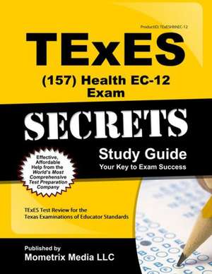 Texes Health EC-12 (157) Secrets Study Guide: Texes Test Review for the Texas Examinations of Educator Standards de Texes Exam Secrets Test Prep Team